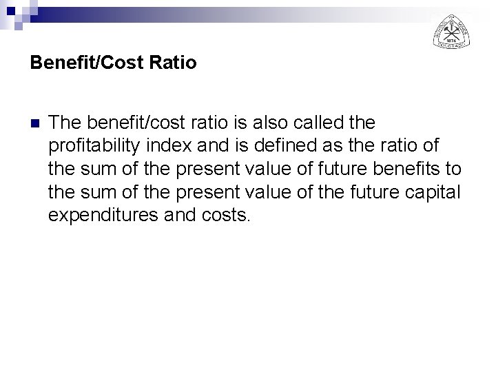 Benefit/Cost Ratio n The benefit/cost ratio is also called the profitability index and is