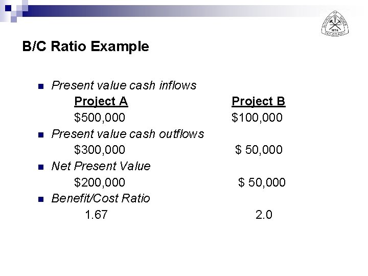 B/C Ratio Example n n Present value cash inflows Project A $500, 000 Present