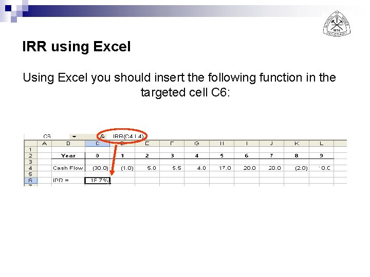 IRR using Excel Using Excel you should insert the following function in the targeted