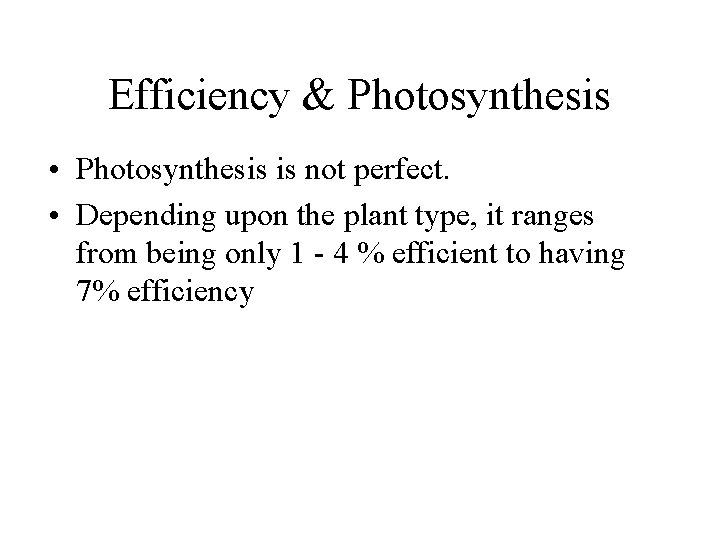 Efficiency & Photosynthesis • Photosynthesis is not perfect. • Depending upon the plant type,