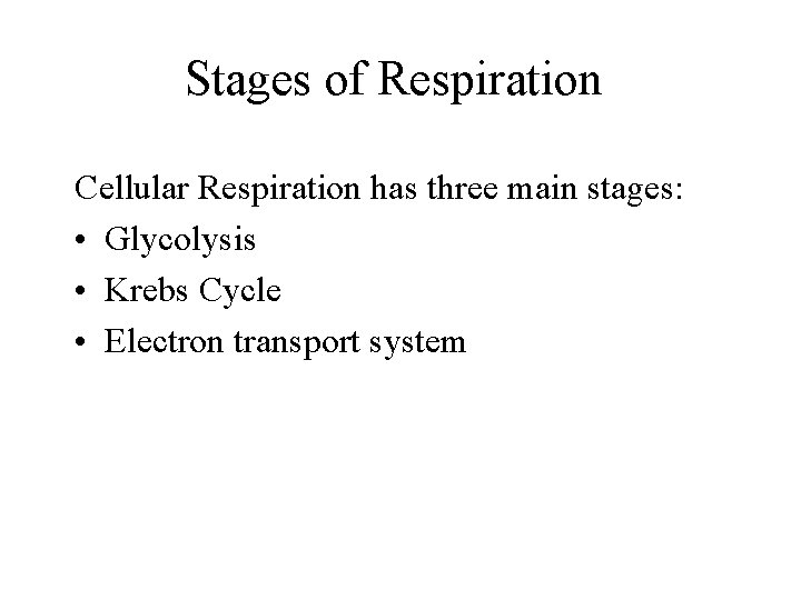 Stages of Respiration Cellular Respiration has three main stages: • Glycolysis • Krebs Cycle