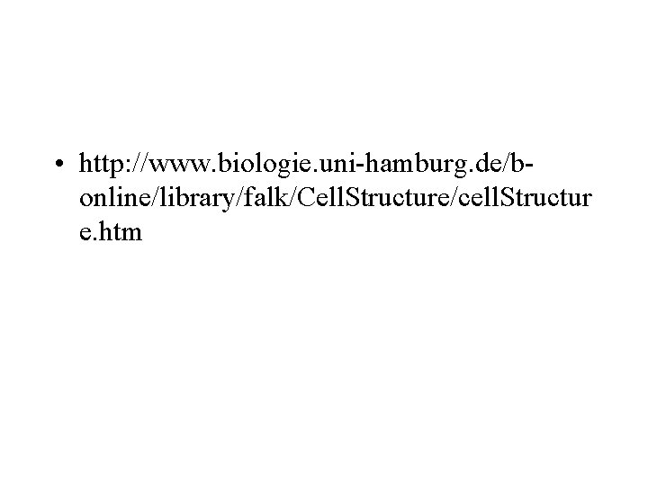  • http: //www. biologie. uni-hamburg. de/bonline/library/falk/Cell. Structure/cell. Structur e. htm 