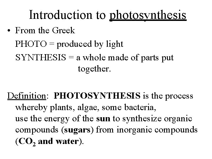 Introduction to photosynthesis • From the Greek PHOTO = produced by light SYNTHESIS =