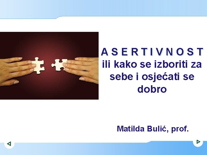 ASERTIVNOST ili kako se izboriti za sebe i osjećati se dobro Matilda Bulić, prof.