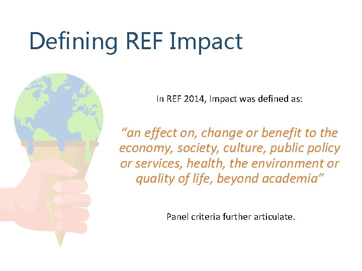 Defining REF Impact In REF 2014, Impact was defined as: “an effect on, change