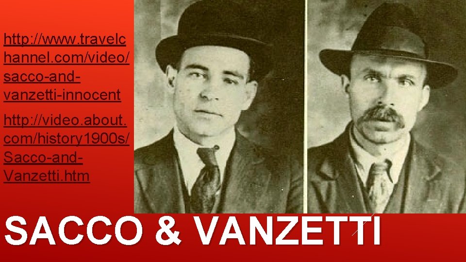 http: //www. travelc hannel. com/video/ sacco-andvanzetti-innocent http: //video. about. com/history 1900 s/ Sacco-and. Vanzetti.