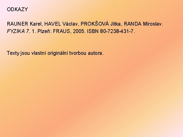 ODKAZY RAUNER Karel, HAVEL Václav, PROKŠOVÁ Jitka, RANDA Miroslav. FYZIKA 7. 1. Plzeň: FRAUS,