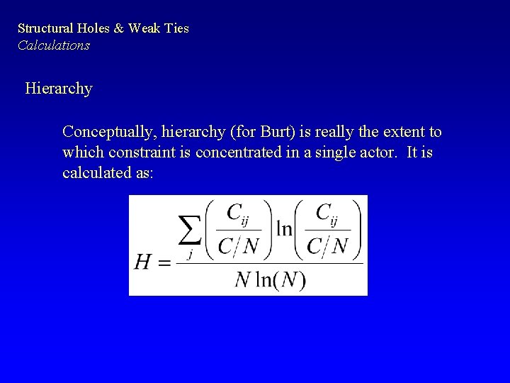 Structural Holes & Weak Ties Calculations Hierarchy Conceptually, hierarchy (for Burt) is really the