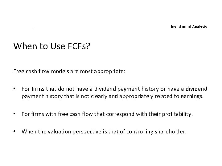 Investment Analysis When to Use FCFs? Free cash flow models are most appropriate: •