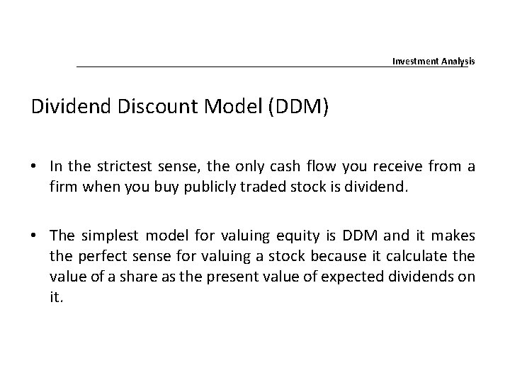 Investment Analysis Dividend Discount Model (DDM) • In the strictest sense, the only cash