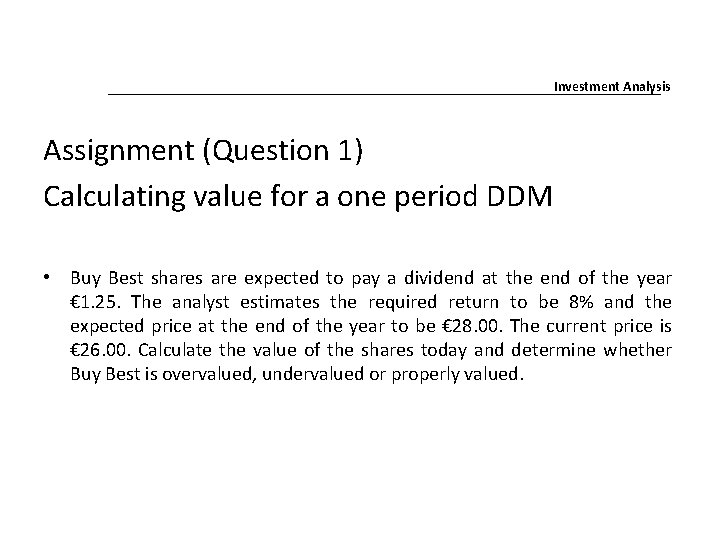 Investment Analysis Assignment (Question 1) Calculating value for a one period DDM • Buy