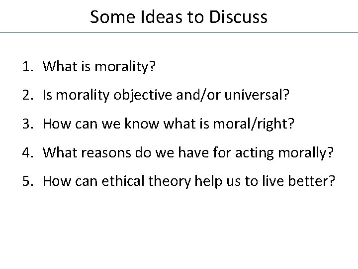 Some Ideas to Discuss 1. What is morality? 2. Is morality objective and/or universal?