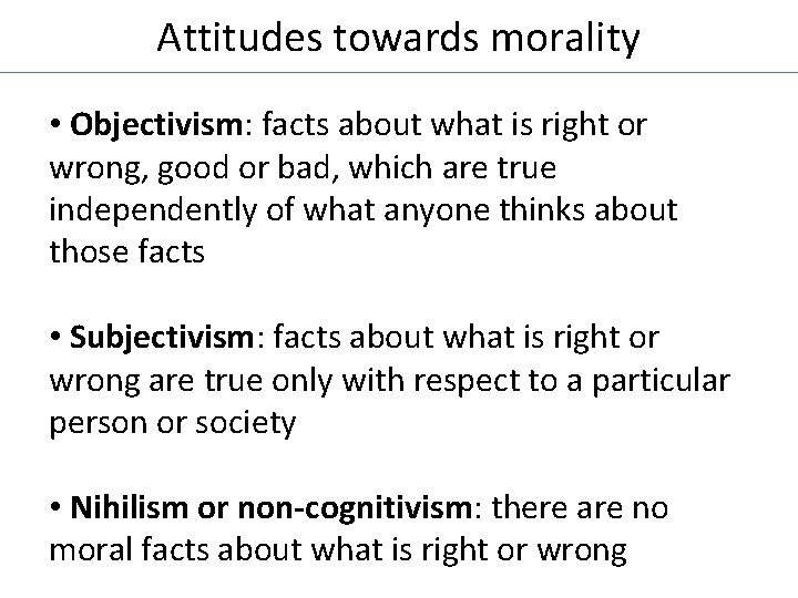 Attitudes towards morality • Objectivism: facts about what is right or wrong, good or