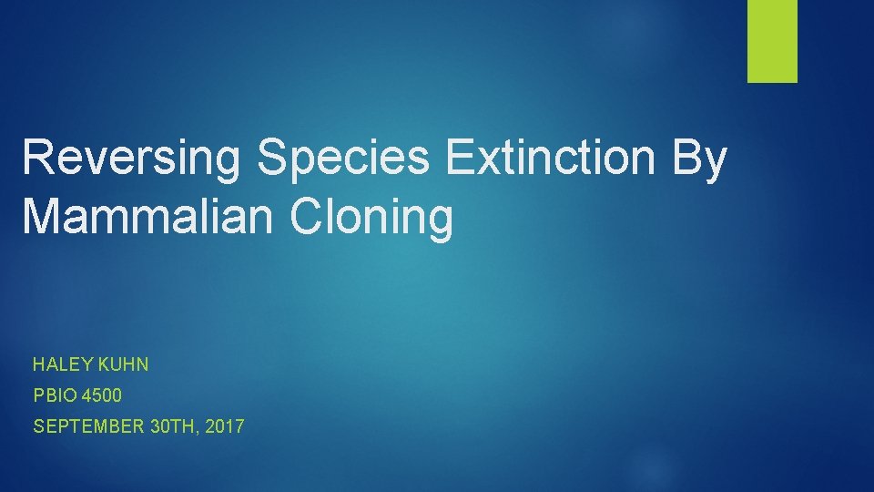 Reversing Species Extinction By Mammalian Cloning HALEY KUHN PBIO 4500 SEPTEMBER 30 TH, 2017
