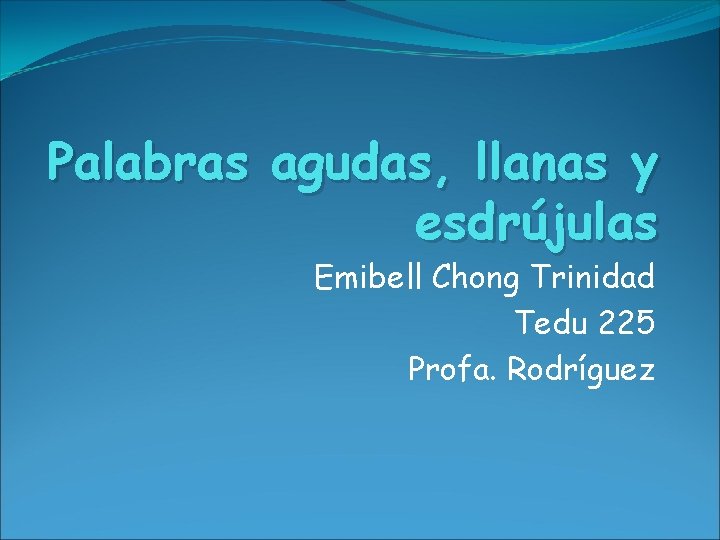 Palabras agudas, llanas y esdrújulas Emibell Chong Trinidad Tedu 225 Profa. Rodríguez 