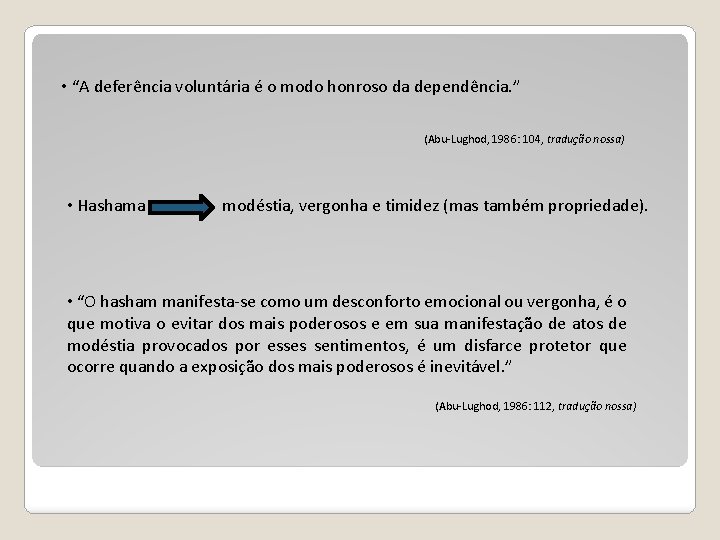  • “A deferência voluntária é o modo honroso da dependência. ” (Abu-Lughod, 1986: