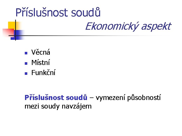 Příslušnost soudů Ekonomický aspekt n n n Věcná Místní Funkční Příslušnost soudů – vymezení