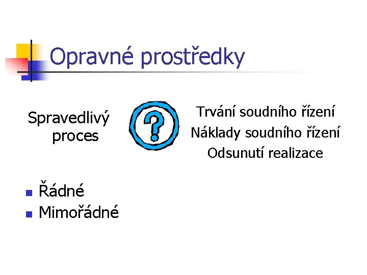 Opravné prostředky Spravedlivý proces n n Řádné Mimořádné Trvání soudního řízení Náklady soudního řízení