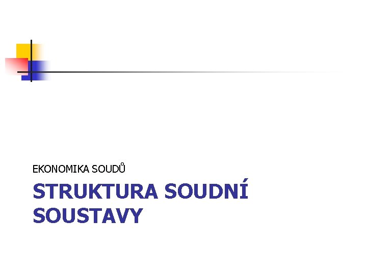 EKONOMIKA SOUDŮ STRUKTURA SOUDNÍ SOUSTAVY 