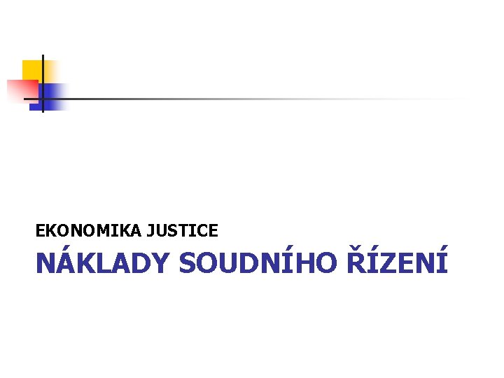 EKONOMIKA JUSTICE NÁKLADY SOUDNÍHO ŘÍZENÍ 