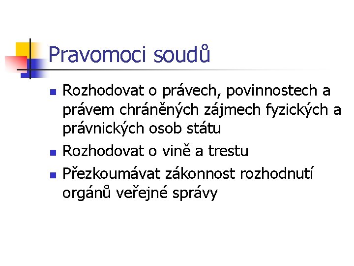 Pravomoci soudů n n n Rozhodovat o právech, povinnostech a právem chráněných zájmech fyzických