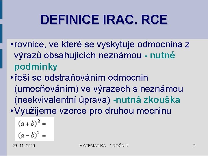 DEFINICE IRAC. RCE • rovnice, ve které se vyskytuje odmocnina z výrazů obsahujících neznámou DEFINICE IRAC. RCE • rovnice, ve které se vyskytuje odmocnina z výrazů obsahujících neznámou