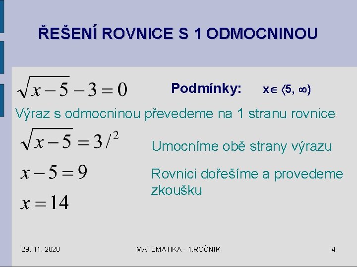 ŘEŠENÍ ROVNICE S 1 ODMOCNINOU Podmínky: x 5, ) Výraz s odmocninou převedeme na ŘEŠENÍ ROVNICE S 1 ODMOCNINOU Podmínky: x 5, ) Výraz s odmocninou převedeme na