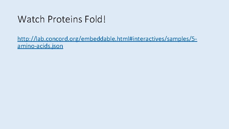 Watch Proteins Fold! http: //lab. concord. org/embeddable. html#interactives/samples/5 amino-acids. json 
