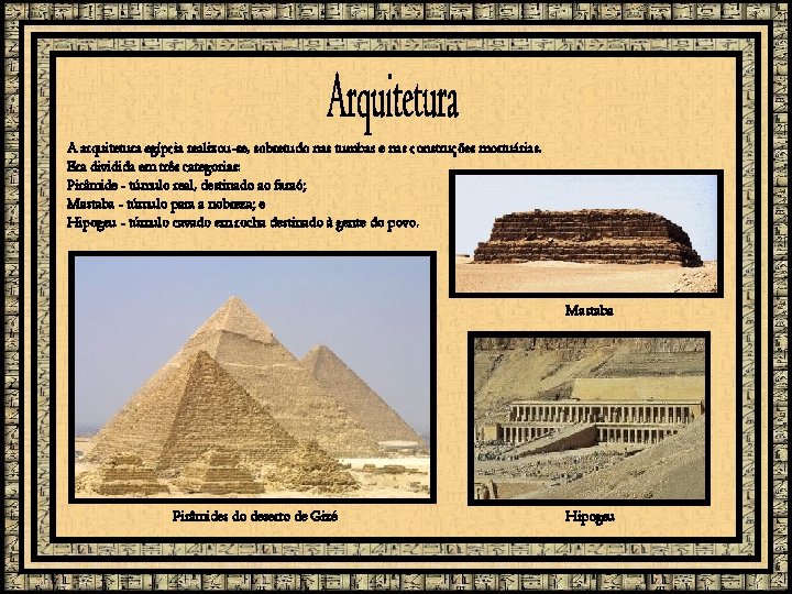 A arquitetura egípcia realizou-se, sobretudo nas tumbas e nas construções mortuárias. Era dividida em