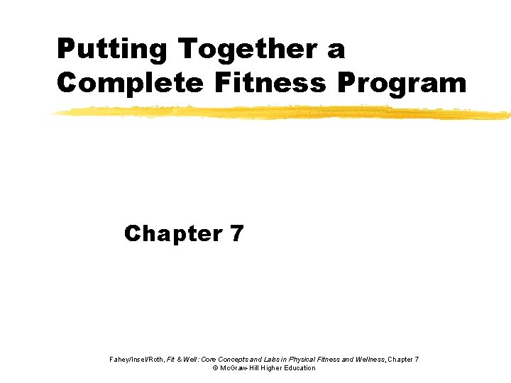 Putting Together a Complete Fitness Program Chapter 7 Fahey/Insel/Roth, Fit & Well: Core Concepts