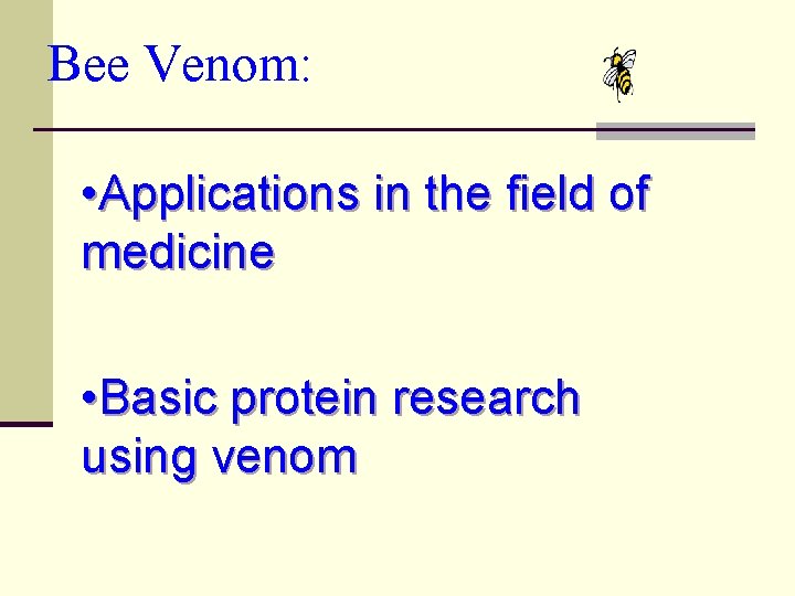 Bee Venom: • Applications in the field of medicine • Basic protein research using