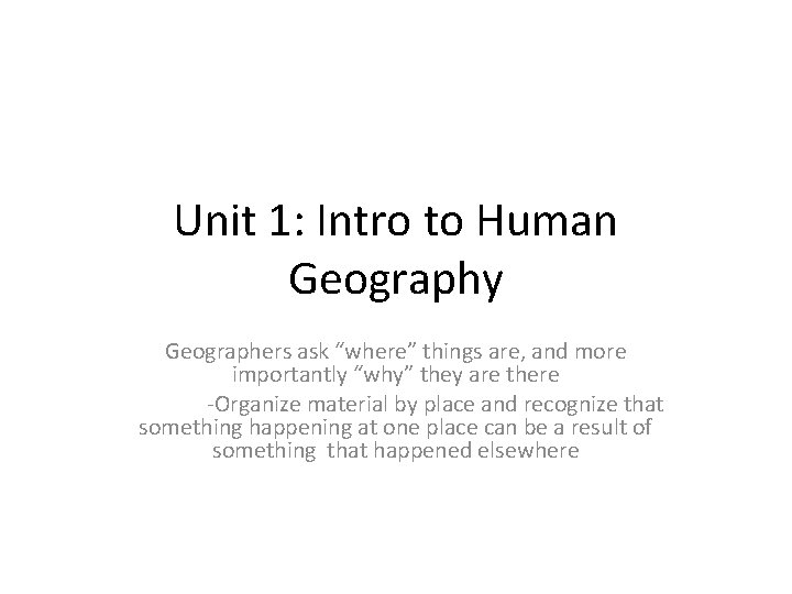 Unit 1: Intro to Human Geography Geographers ask “where” things are, and more importantly