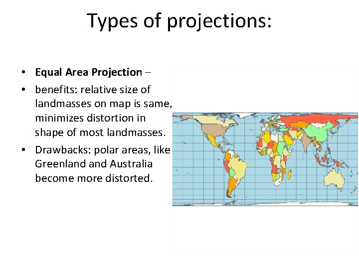 Types of projections: • Equal Area Projection – • benefits: relative size of landmasses