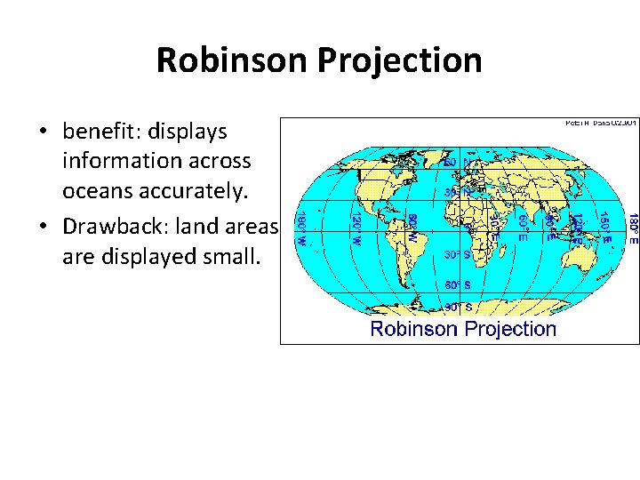 Robinson Projection • benefit: displays information across oceans accurately. • Drawback: land areas are