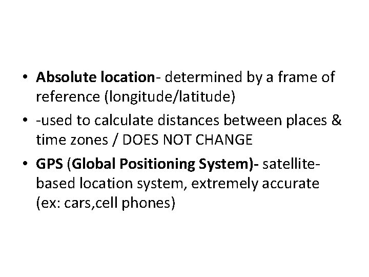  • Absolute location- determined by a frame of reference (longitude/latitude) • -used to