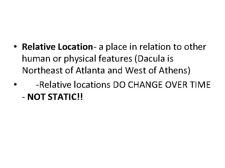  • Relative Location- a place in relation to other human or physical features