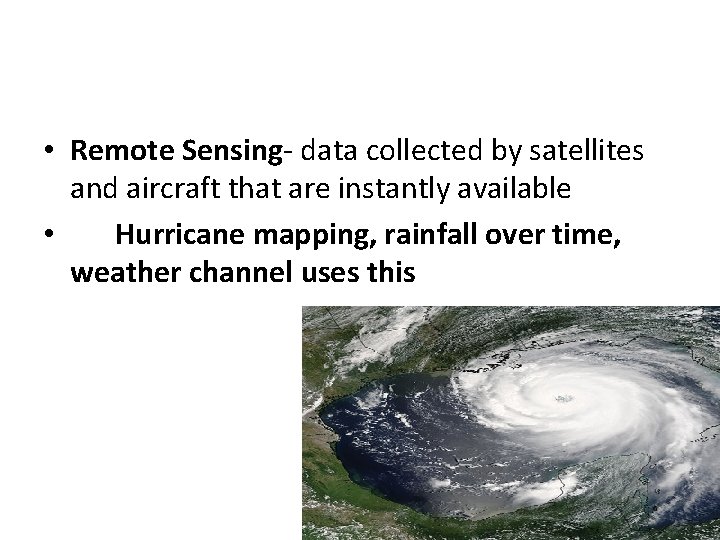  • Remote Sensing- data collected by satellites and aircraft that are instantly available