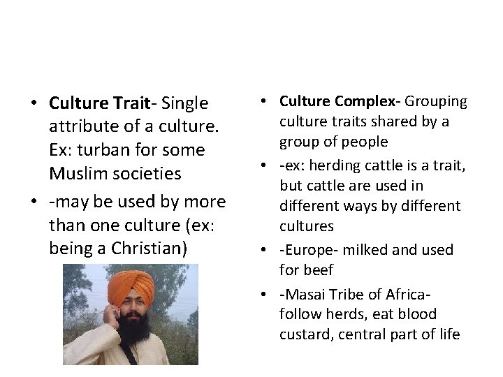  • Culture Trait- Single attribute of a culture. Ex: turban for some Muslim