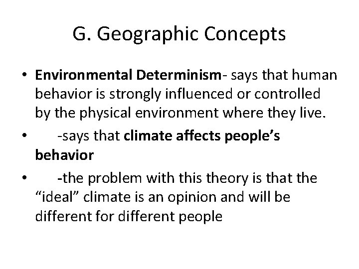 G. Geographic Concepts • Environmental Determinism- says that human behavior is strongly influenced or