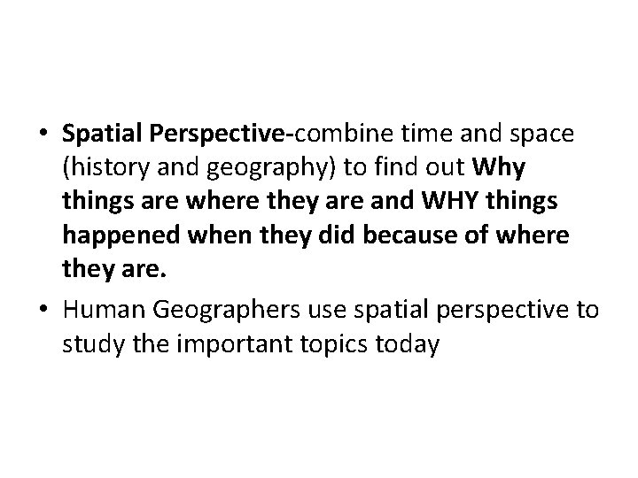  • Spatial Perspective-combine time and space (history and geography) to find out Why