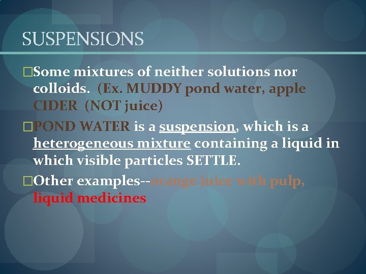 SUSPENSIONS �Some mixtures of neither solutions nor colloids. (Ex. MUDDY pond water, apple CIDER