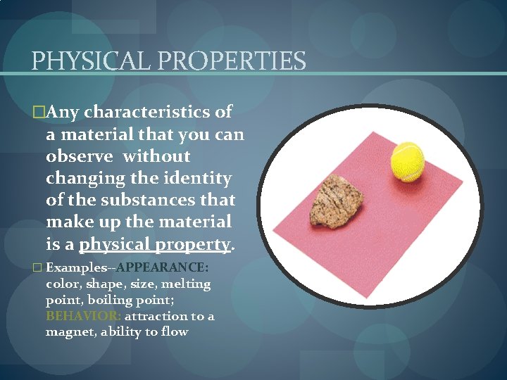 PHYSICAL PROPERTIES �Any characteristics of a material that you can observe without changing the