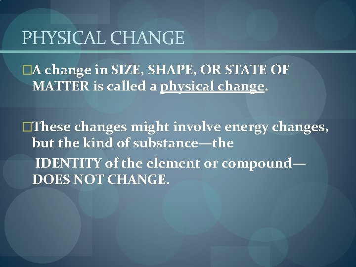 PHYSICAL CHANGE �A change in SIZE, SHAPE, OR STATE OF MATTER is called a