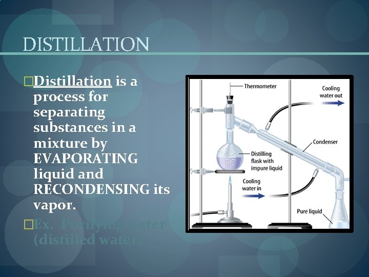 DISTILLATION �Distillation is a process for separating substances in a mixture by EVAPORATING liquid