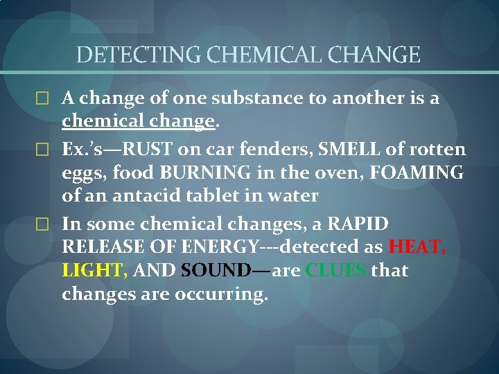 DETECTING CHEMICAL CHANGE � A change of one substance to another is a chemical
