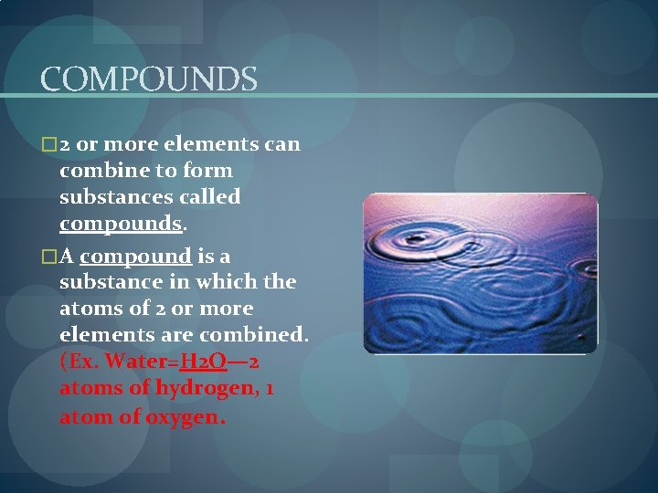 COMPOUNDS � 2 or more elements can combine to form substances called compounds. �