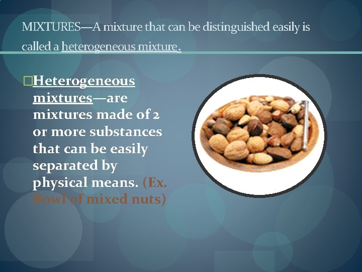 MIXTURES—A mixture that can be distinguished easily is called a heterogeneous mixture. �Heterogeneous mixtures—are