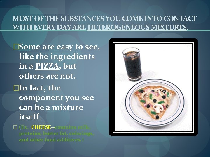 MOST OF THE SUBSTANCES YOU COME INTO CONTACT WITH EVERY DAY ARE HETEROGENEOUS MIXTURES.