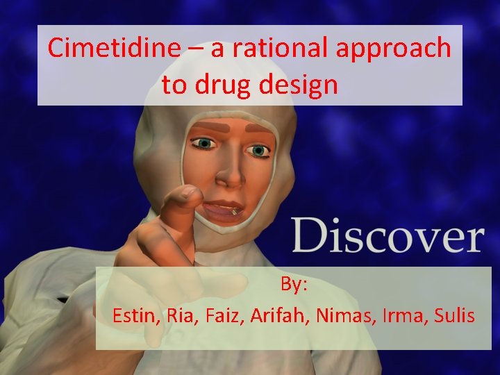 Cimetidine – a rational approach to drug design By: Estin, Ria, Faiz, Arifah, Nimas,