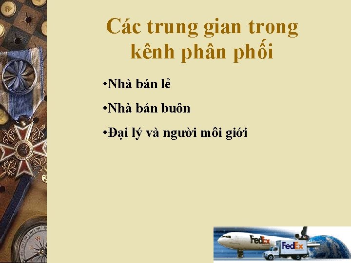 Các trung gian trong kênh phân phối • Nhà bán lẻ • Nhà bán